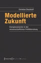 Modellierte Zukunft – Energieszenarien in der wissenschaftlichen Politikberatung